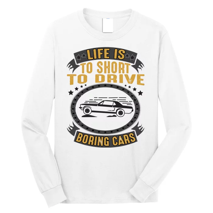 Life Is Too Short To Drive Boring Cars Funny Car Quote Long Sleeve Shirt