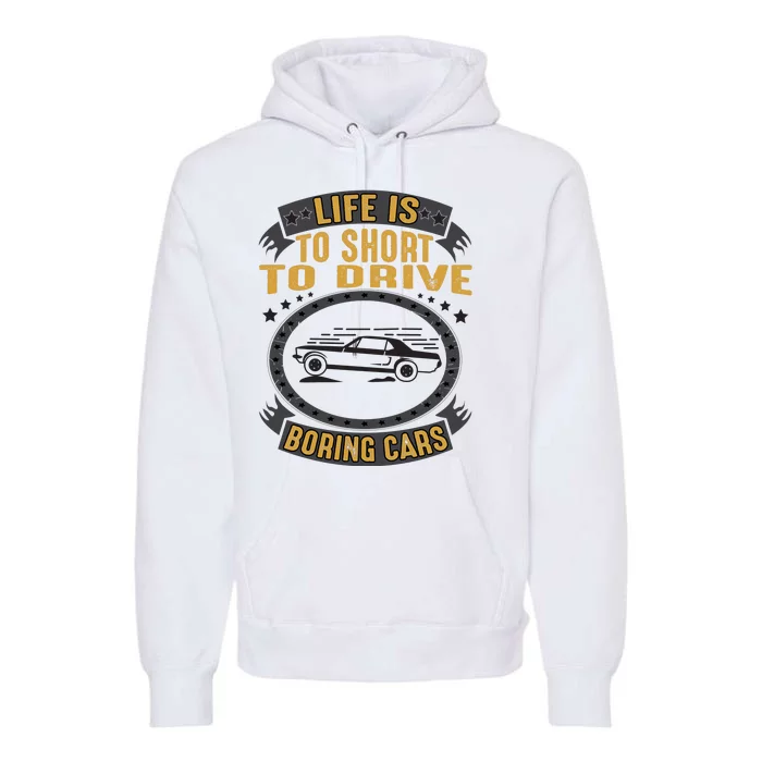 Life Is Too Short To Drive Boring Cars Funny Car Quote Premium Hoodie