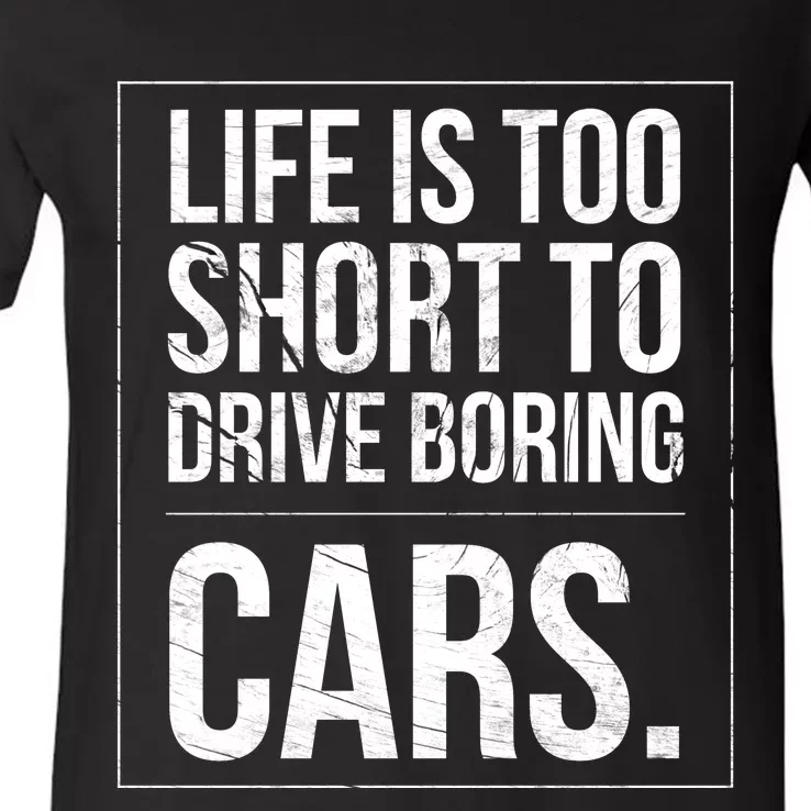 Life Is Too Short To Drive Boring Cars Funny Car Quote Distressed V-Neck T-Shirt