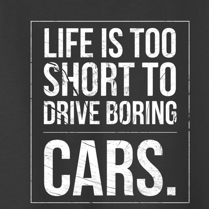 Life Is Too Short To Drive Boring Cars Funny Car Quote Distressed Toddler T-Shirt