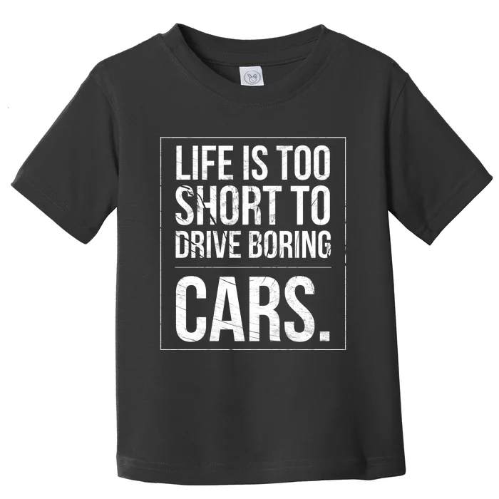 Life Is Too Short To Drive Boring Cars Funny Car Quote Distressed Toddler T-Shirt