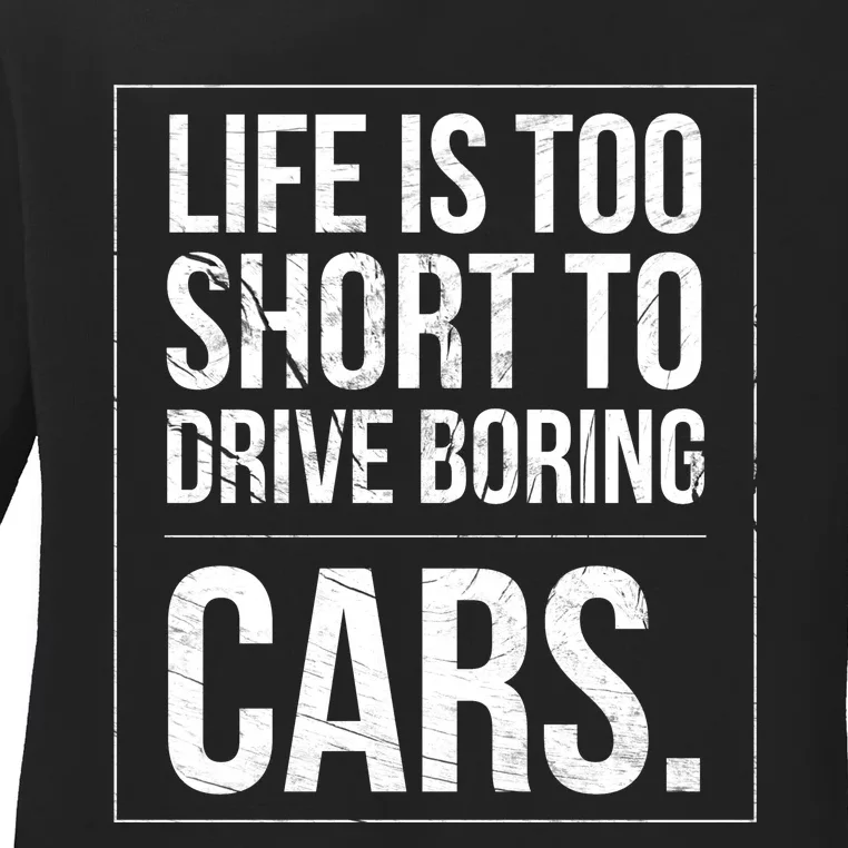 Life Is Too Short To Drive Boring Cars Funny Car Quote Distressed Ladies Long Sleeve Shirt