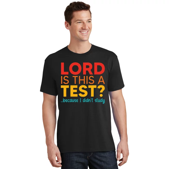 Lord Is This A Test Because I DidnT Study T-Shirt