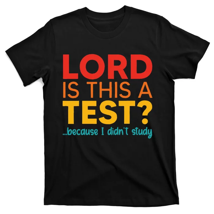 Lord Is This A Test Because I DidnT Study T-Shirt