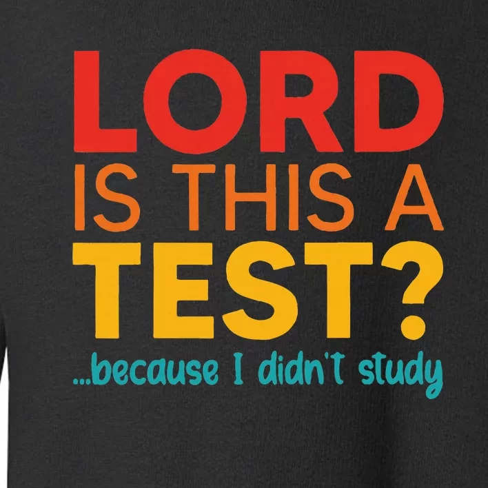 Lord Is This A Test Because I DidnT Study Toddler Sweatshirt