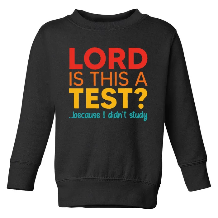 Lord Is This A Test Because I DidnT Study Toddler Sweatshirt