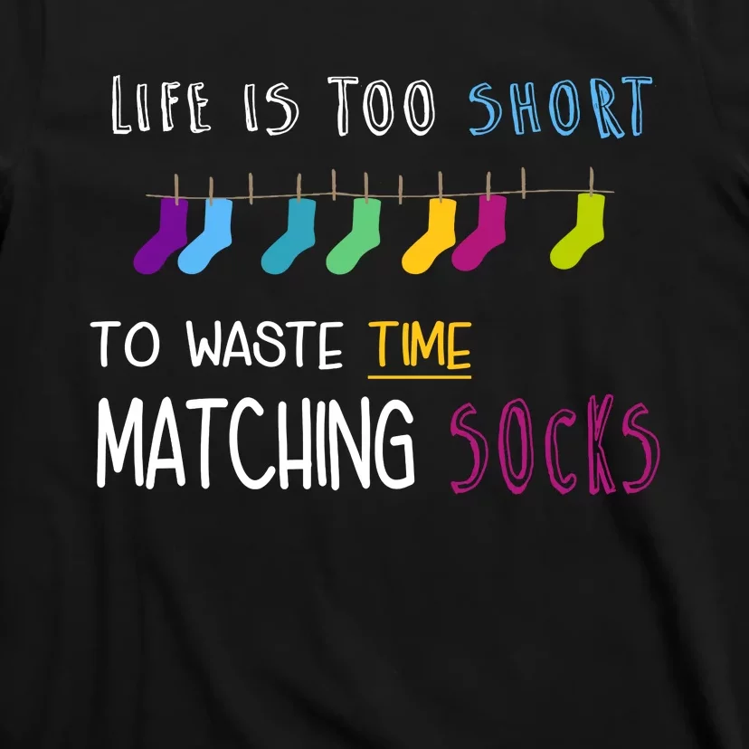 Life Is Too Short To Waste Time Matching Socks T-Shirt