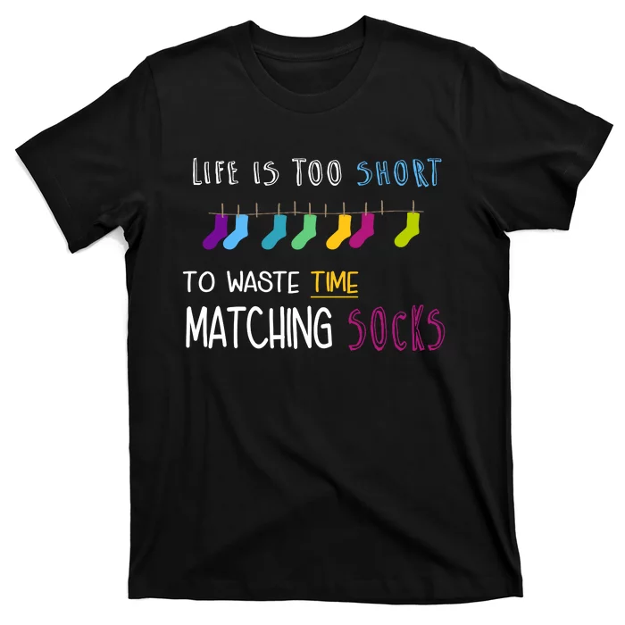 Life Is Too Short To Waste Time Matching Socks T-Shirt