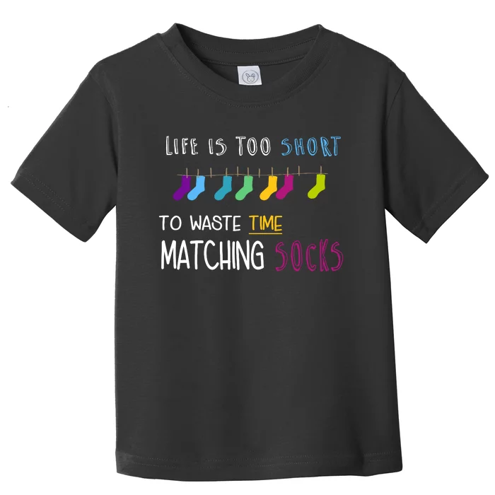 Life Is Too Short To Waste Time Matching Socks Toddler T-Shirt