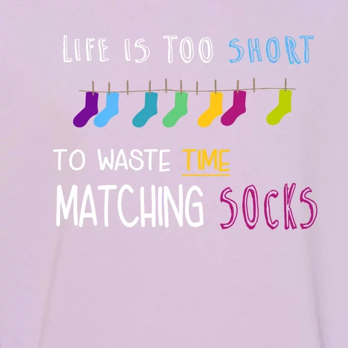 Life Is Too Short To Waste Time Matching Socks Garment-Dyed Sweatshirt