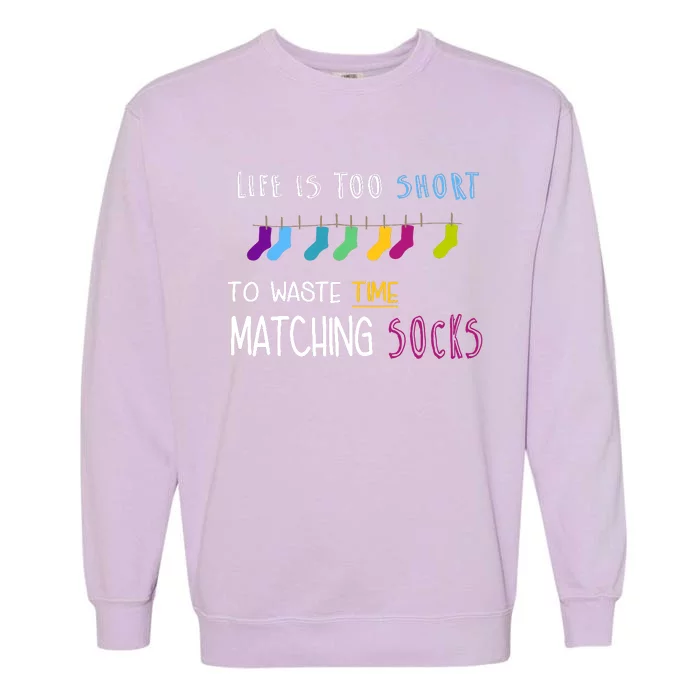 Life Is Too Short To Waste Time Matching Socks Garment-Dyed Sweatshirt