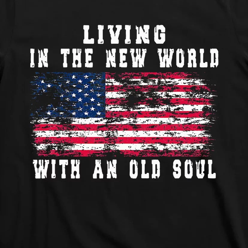 Living In The New World With An Old Soul America Flag T-Shirt