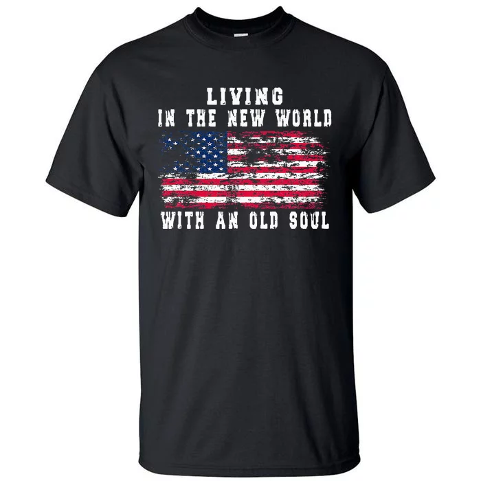 Living In The New World With An Old Soul America Flag Tall T-Shirt