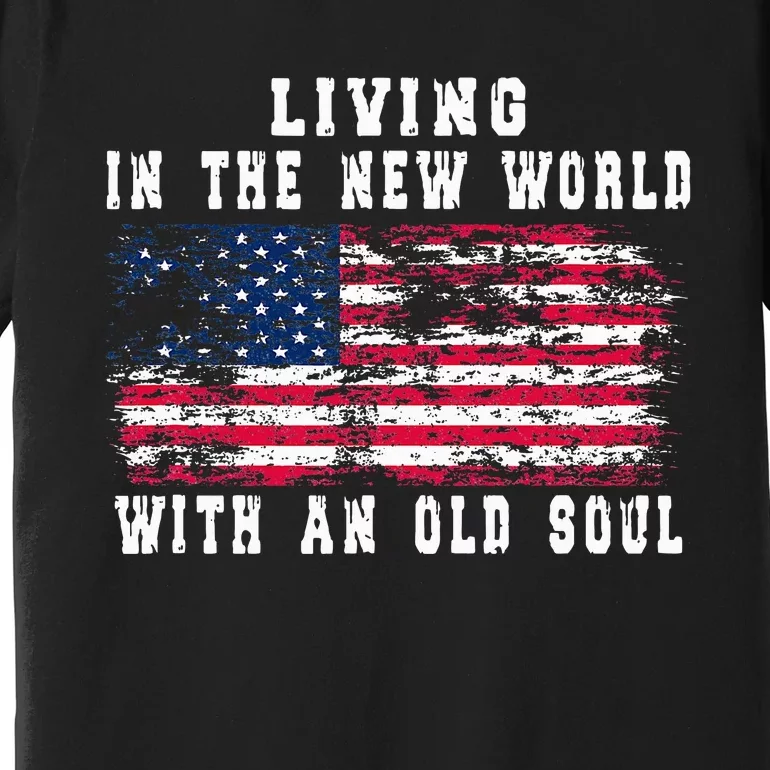 Living In The New World With An Old Soul America Flag Premium T-Shirt