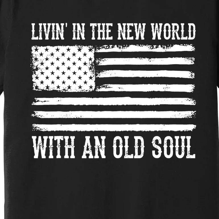 Living In The New World With An Old Soul America Flag Premium T-Shirt