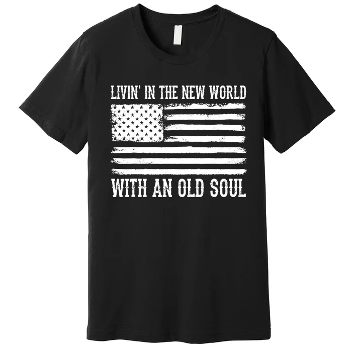 Living In The New World With An Old Soul America Flag Premium T-Shirt