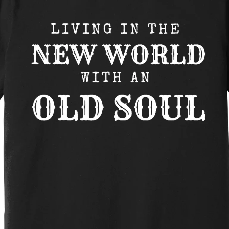 Living In The New World With An Old Soul Premium T-Shirt