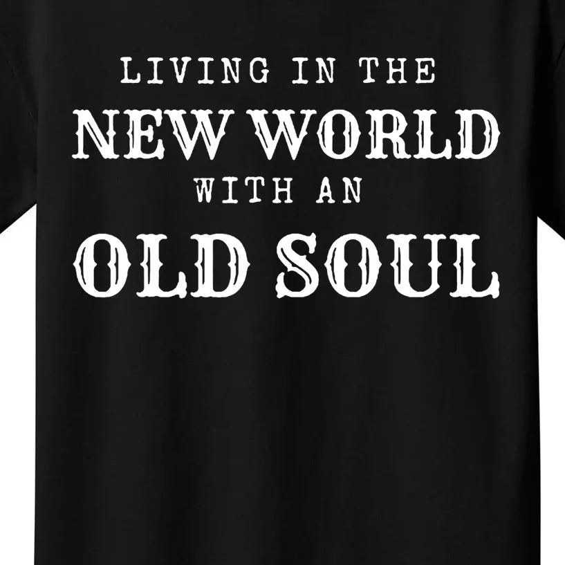 Living In The New World With An Old Soul Kids T-Shirt