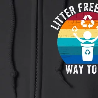 Litterfree Is The Way To Be DonT Litter Earth Day Recycle Stop Littering Full Zip Hoodie