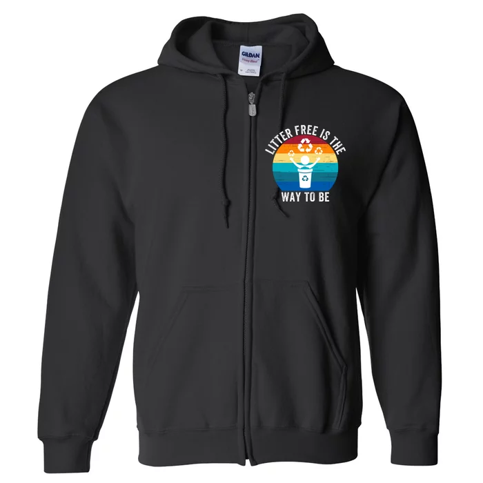 Litterfree Is The Way To Be DonT Litter Earth Day Recycle Stop Littering Full Zip Hoodie