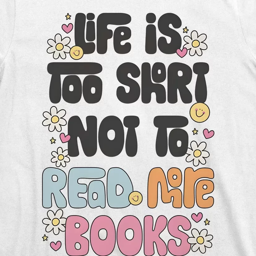 Life Is Too Short Not To Read More Books T-Shirt