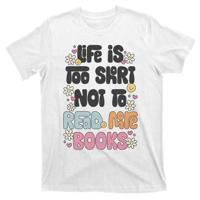 Life Is Too Short Not To Read More Books T-Shirt