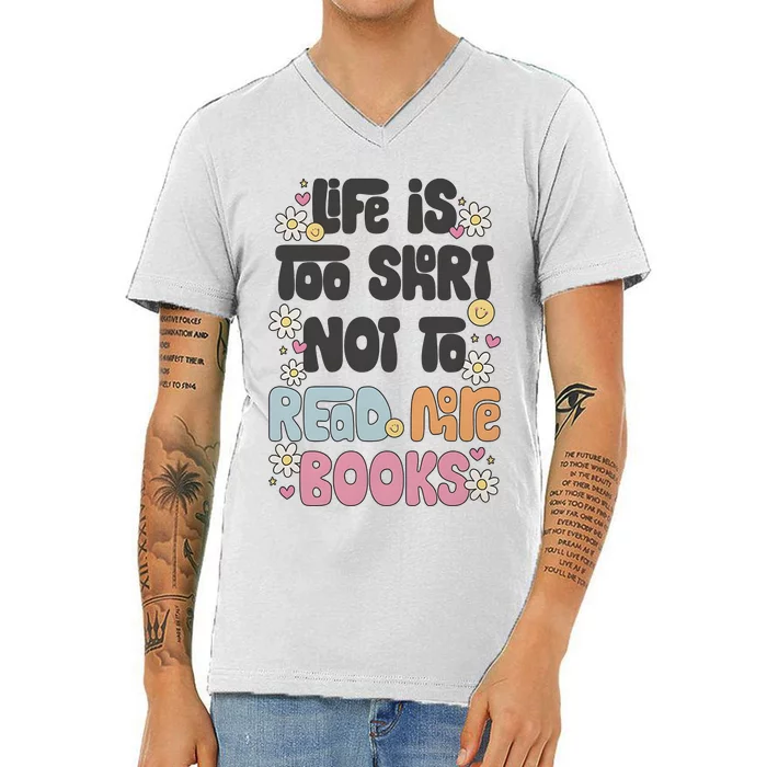 Life Is Too Short Not To Read More Books V-Neck T-Shirt