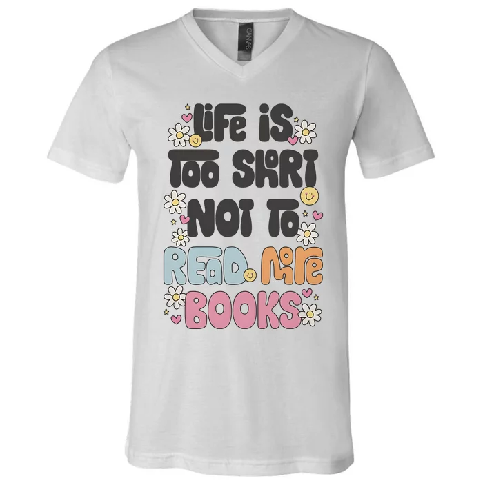 Life Is Too Short Not To Read More Books V-Neck T-Shirt