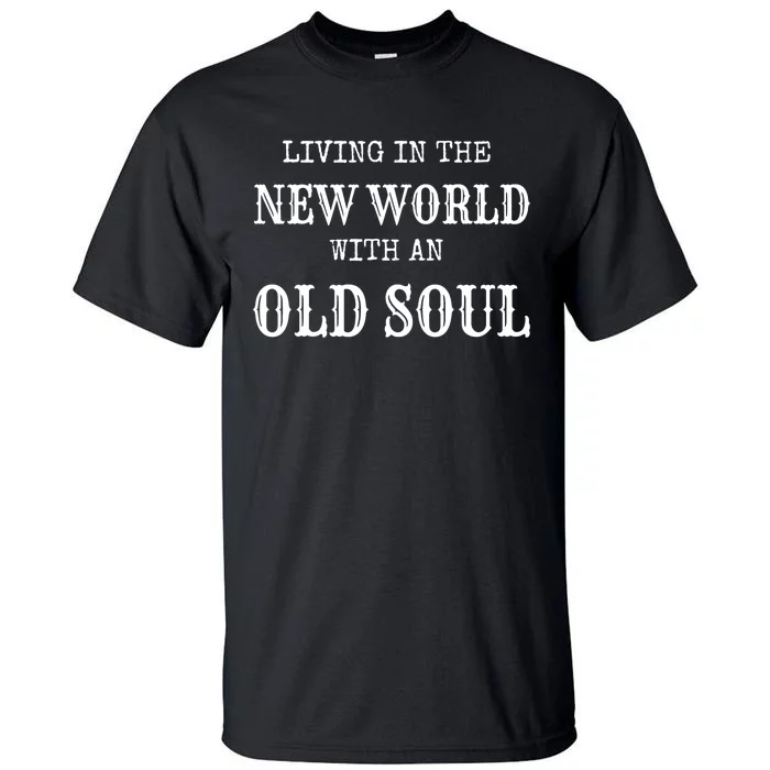 Living In The New World With An Old Soul Trending Tall T-Shirt