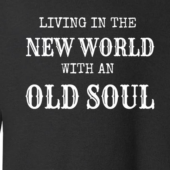 Living In The New World With An Old Soul Trending Toddler Sweatshirt