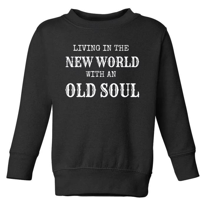 Living In The New World With An Old Soul Trending Toddler Sweatshirt