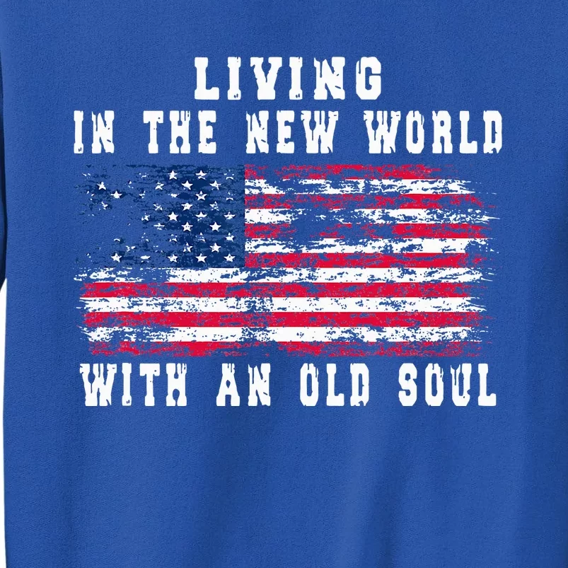 Living In The New World With An Old Soul America Flag Sweatshirt