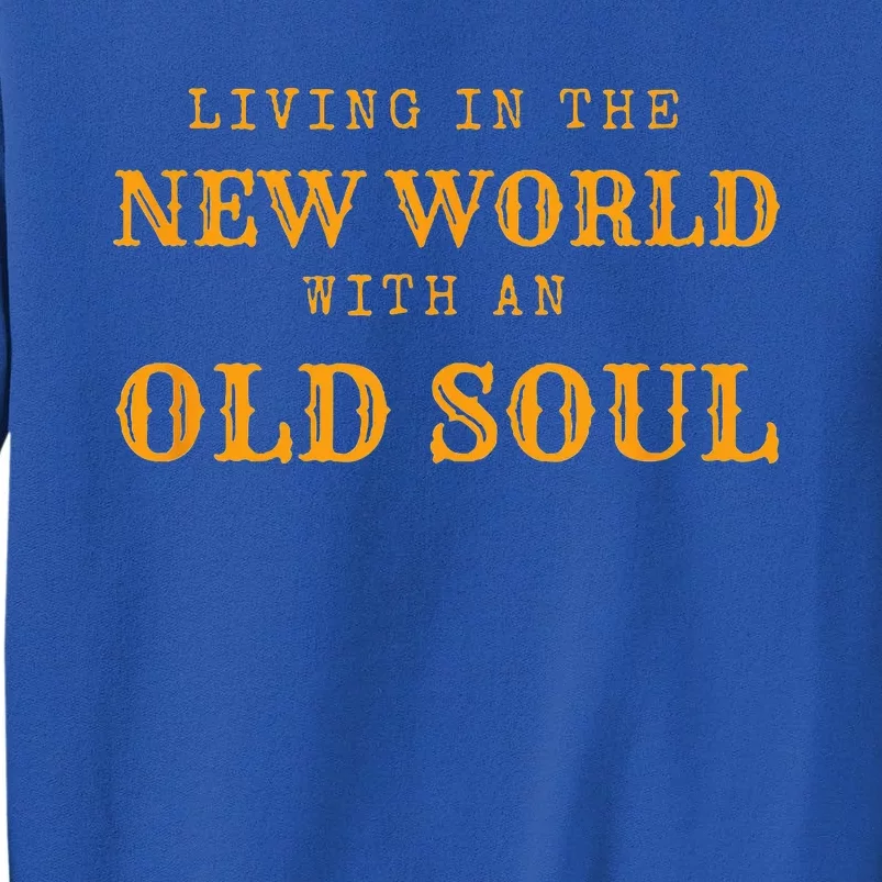 Living In The New World With An Old Soul Tall Sweatshirt