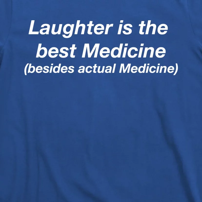 Laughter Is The Best Medicine (Besides Actual Medicine) Funny Gift T-Shirt