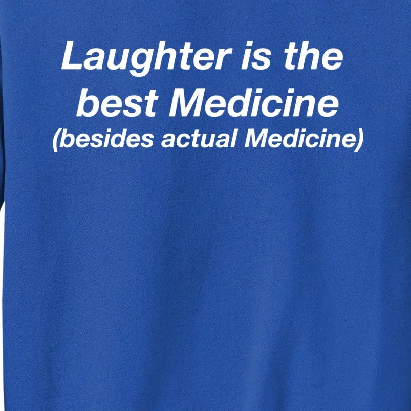 Laughter Is The Best Medicine (Besides Actual Medicine) Funny Gift Tall Sweatshirt