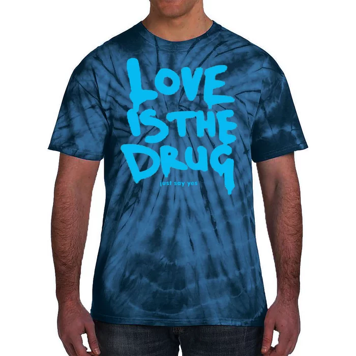 Love Is The Drug Just Say Yes Tie-Dye T-Shirt