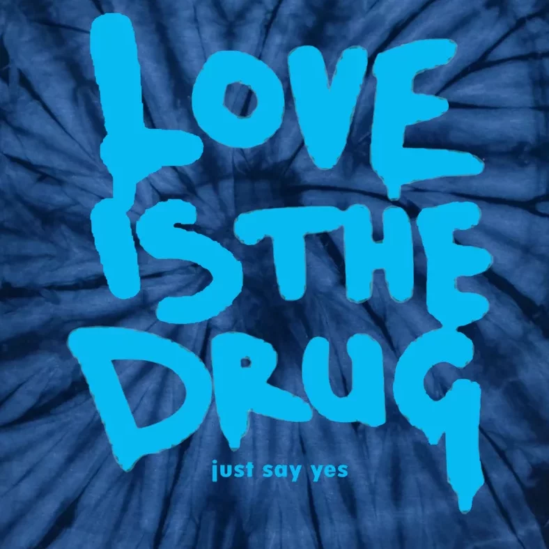 Love Is The Drug Just Say Yes Tie-Dye T-Shirt