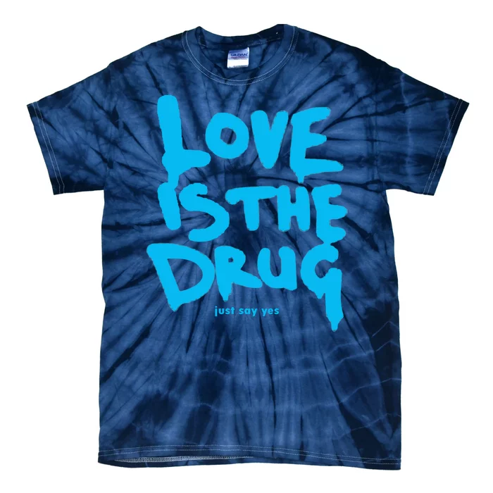 Love Is The Drug Just Say Yes Tie-Dye T-Shirt