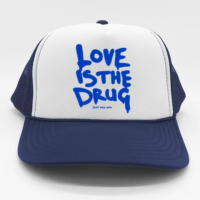 Love Is The Drug Just Say Yes Trucker Hat