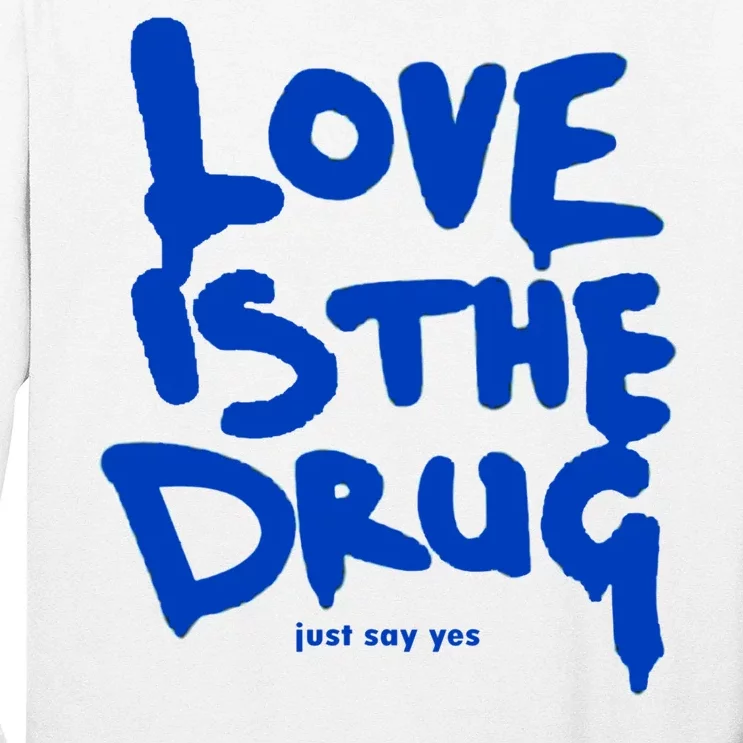 Love Is The Drug Just Say Yes Long Sleeve Shirt