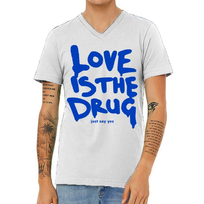 Love Is The Drug Just Say Yes V-Neck T-Shirt