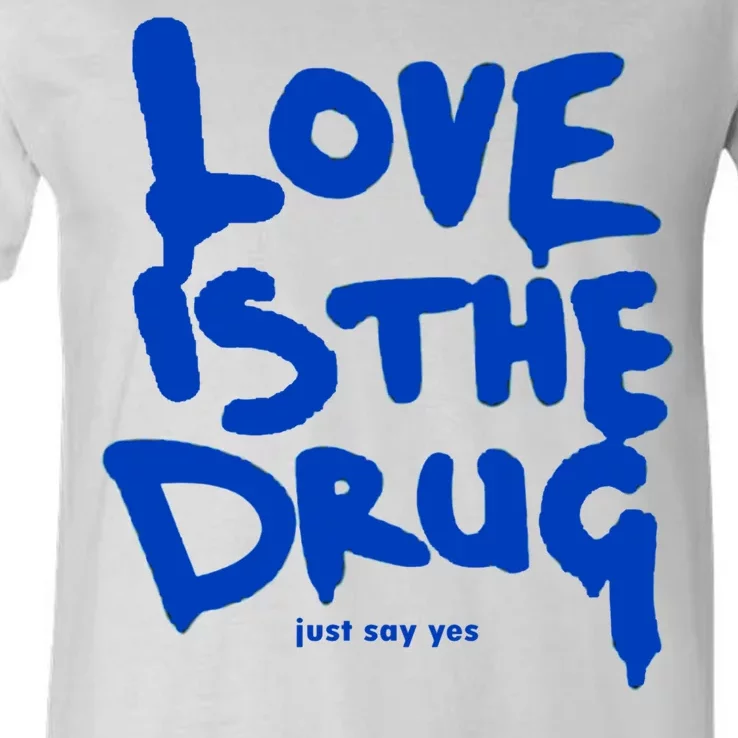 Love Is The Drug Just Say Yes V-Neck T-Shirt