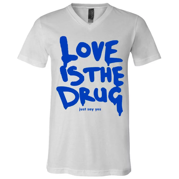 Love Is The Drug Just Say Yes V-Neck T-Shirt