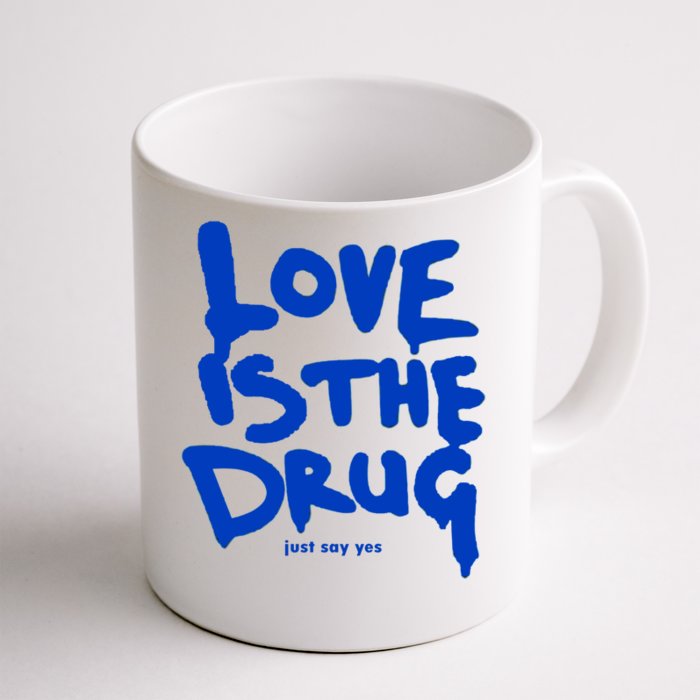 Love Is The Drug Just Say Yes Front & Back Coffee Mug