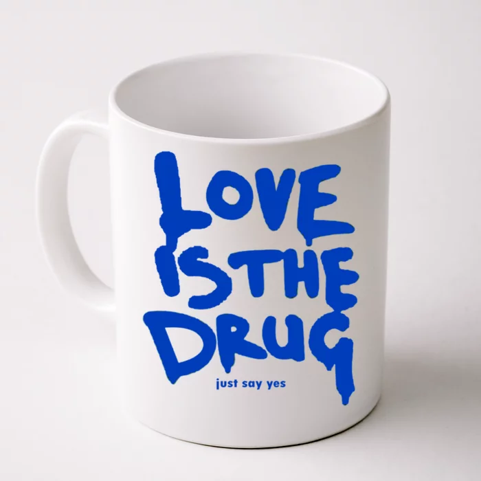 Love Is The Drug Just Say Yes Front & Back Coffee Mug