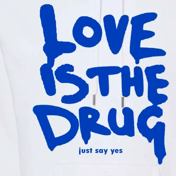 Love Is The Drug Just Say Yes Premium Hoodie