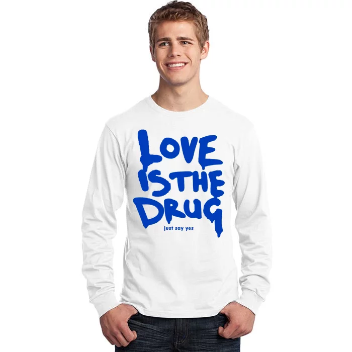 Love Is The Drug Just Say Yes Tall Long Sleeve T-Shirt