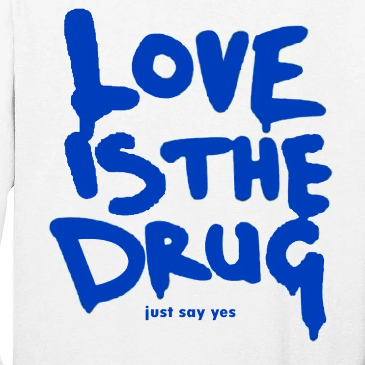 Love Is The Drug Just Say Yes Tall Long Sleeve T-Shirt