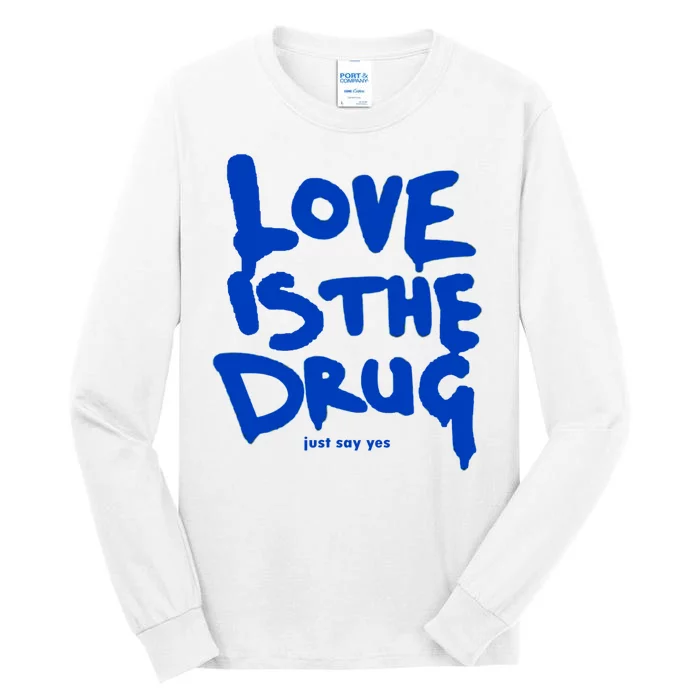 Love Is The Drug Just Say Yes Tall Long Sleeve T-Shirt