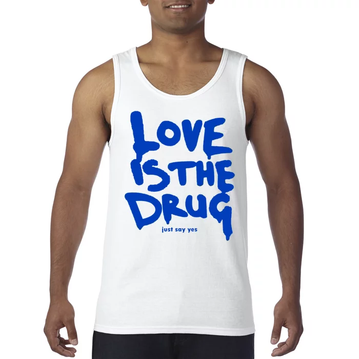 Love Is The Drug Just Say Yes Tank Top